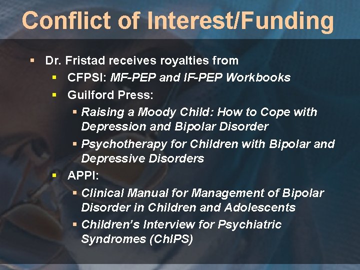 Conflict of Interest/Funding § Dr. Fristad receives royalties from § CFPSI: MF-PEP and IF-PEP