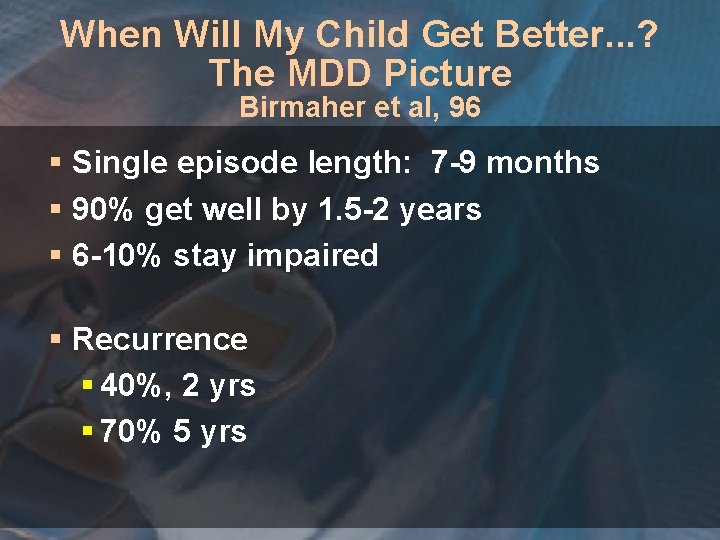When Will My Child Get Better. . . ? The MDD Picture Birmaher et
