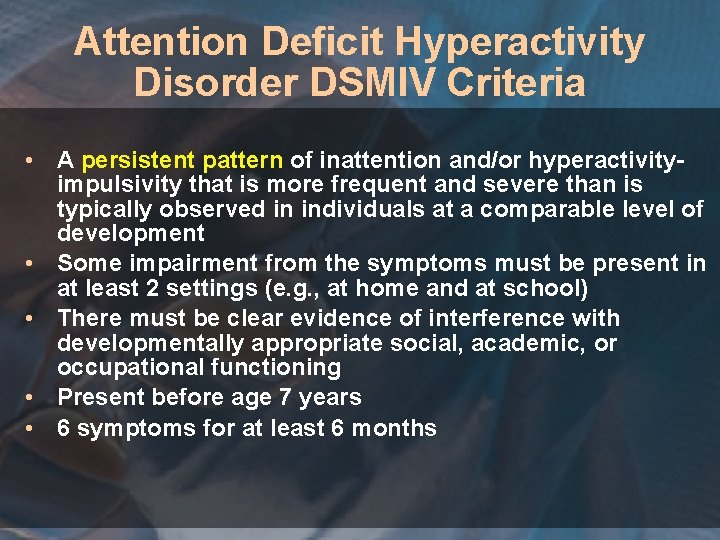Attention Deficit Hyperactivity Disorder DSMIV Criteria • A persistent pattern of inattention and/or hyperactivityimpulsivity