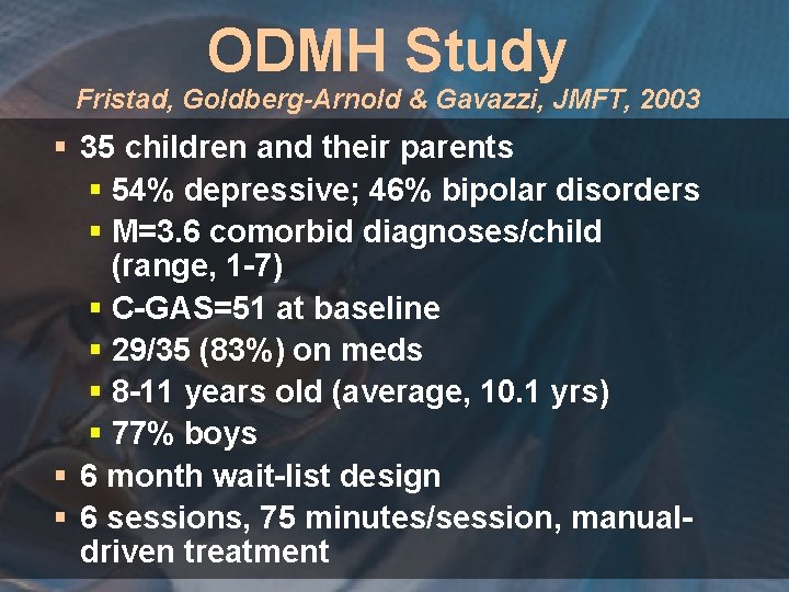 ODMH Study Fristad, Goldberg-Arnold & Gavazzi, JMFT, 2003 § 35 children and their parents