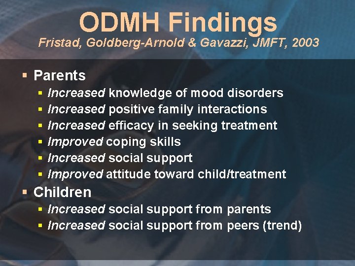 ODMH Findings Fristad, Goldberg-Arnold & Gavazzi, JMFT, 2003 § Parents § § § Increased