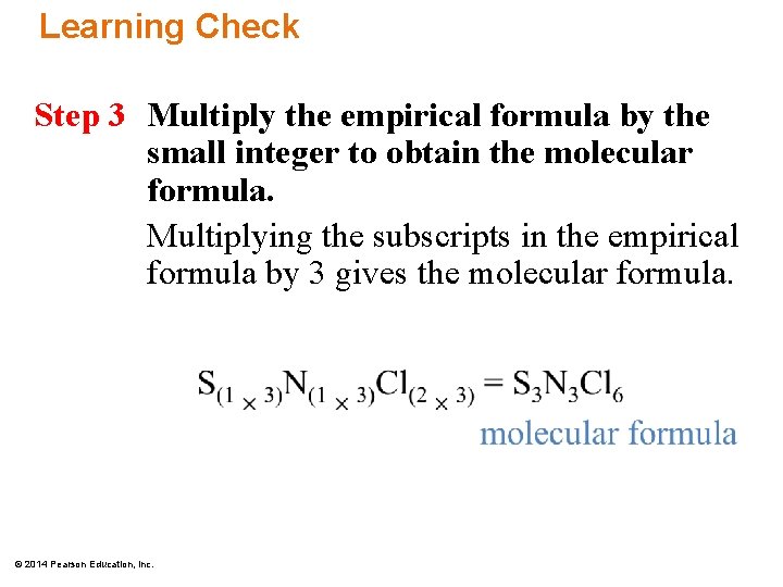 Learning Check Step 3 Multiply the empirical formula by the small integer to obtain