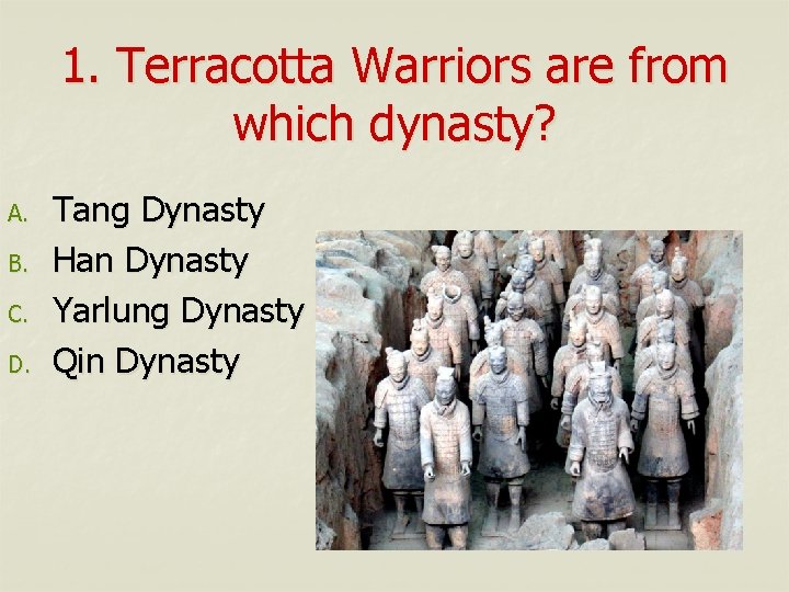 1. Terracotta Warriors are from which dynasty? A. B. C. D. Tang Dynasty Han