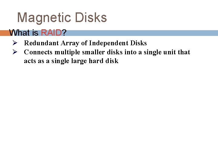 Magnetic Disks What is RAID? Ø Redundant Array of Independent Disks Ø Connects multiple