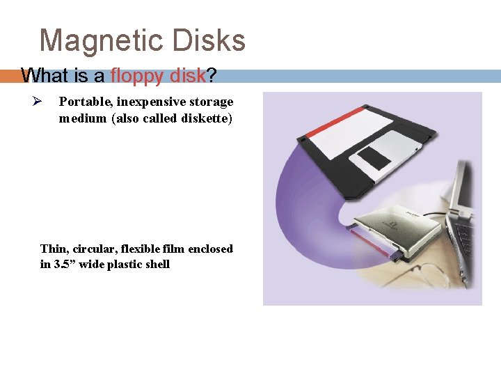 Magnetic Disks What is a floppy disk? Ø Portable, inexpensive storage medium (also called