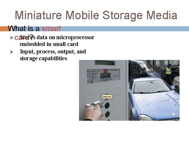 Miniature Mobile Storage Media What is a smart Ø card? Stores data on microprocessor