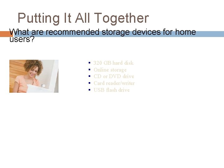 Putting It All Together What are recommended storage devices for home users? § §