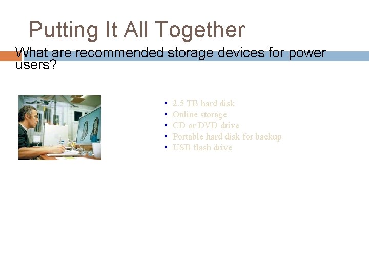 Putting It All Together What are recommended storage devices for power users? § §