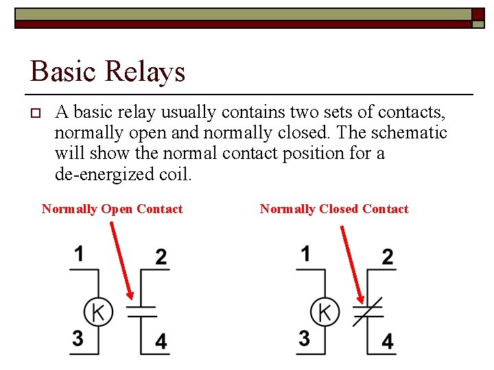 Basic Relays o A basic relay usually contains two sets of contacts, normally open