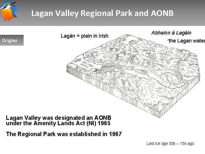 Lagan Valley Regional Park and AONB Origins Lagán = plain in Irish Abhainn á