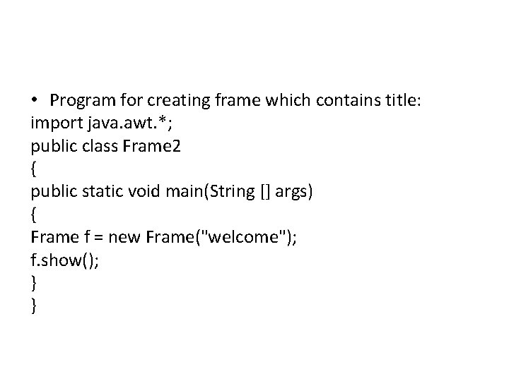  • Program for creating frame which contains title: import java. awt. *; public