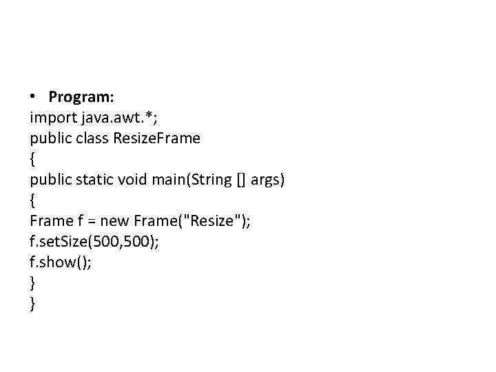  • Program: import java. awt. *; public class Resize. Frame { public static