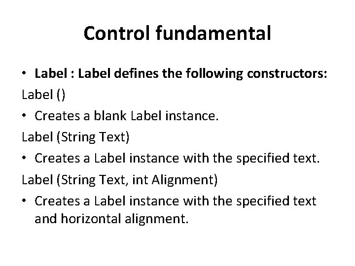 Control fundamental • Label : Label defines the following constructors: Label () • Creates