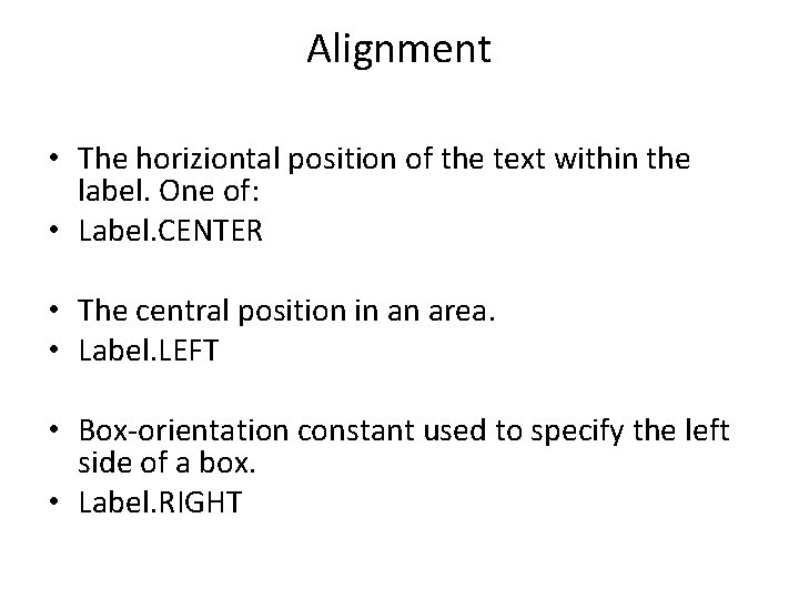 Alignment • The horiziontal position of the text within the label. One of: •