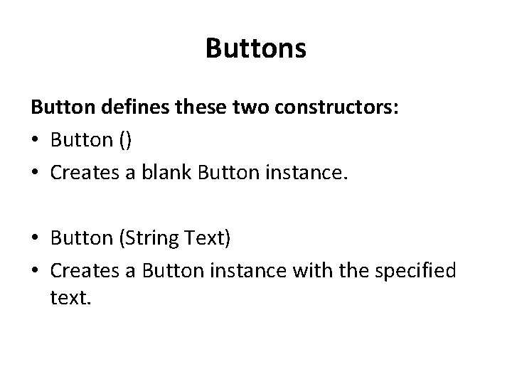 Buttons Button defines these two constructors: • Button () • Creates a blank Button
