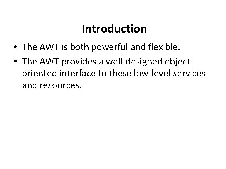 Introduction • The AWT is both powerful and flexible. • The AWT provides a