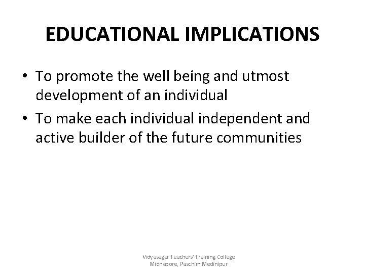 EDUCATIONAL IMPLICATIONS • To promote the well being and utmost development of an individual