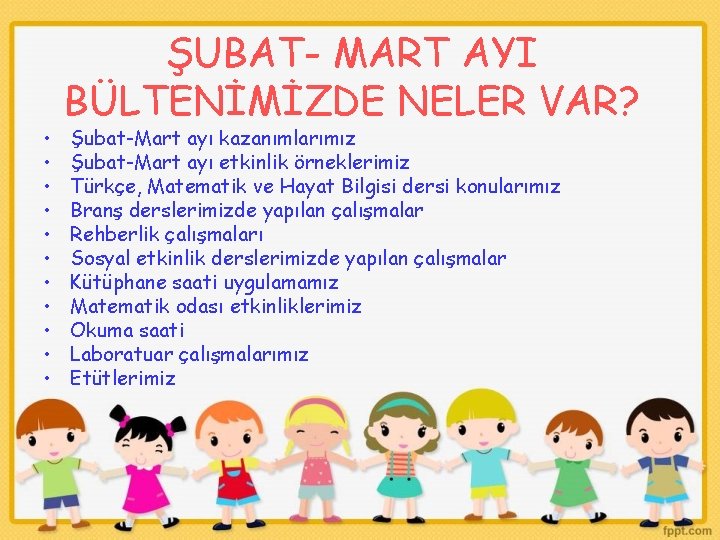  • • • ŞUBAT- MART AYI BÜLTENİMİZDE NELER VAR? Şubat-Mart ayı kazanımlarımız Şubat-Mart