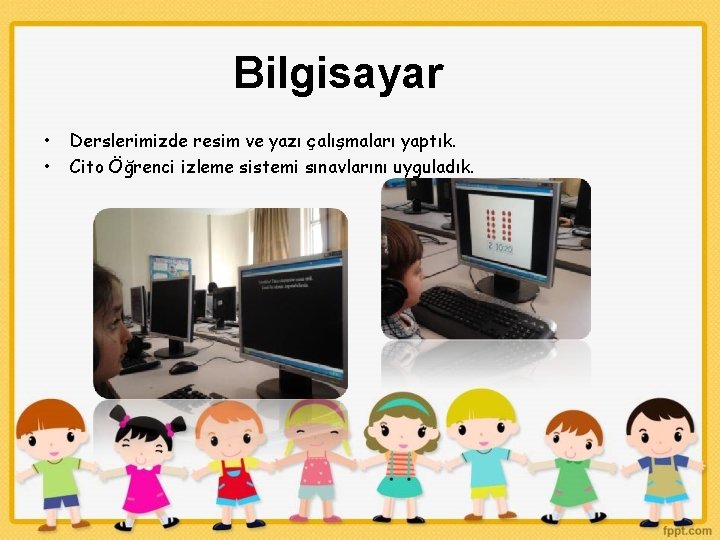 Bilgisayar • • Derslerimizde resim ve yazı çalışmaları yaptık. Cito Öğrenci izleme sistemi sınavlarını