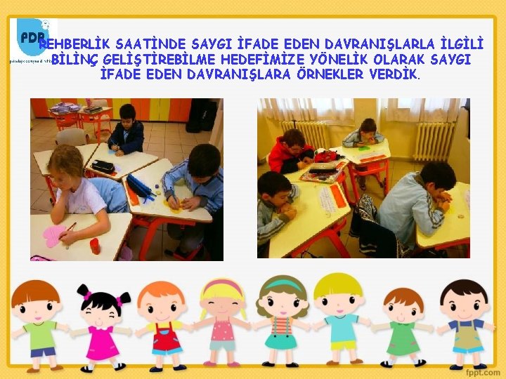 REHBERLİK SAATİNDE SAYGI İFADE EDEN DAVRANIŞLARLA İLGİLİ BİLİNÇ GELİŞTİREBİLME HEDEFİMİZE YÖNELİK OLARAK SAYGI İFADE