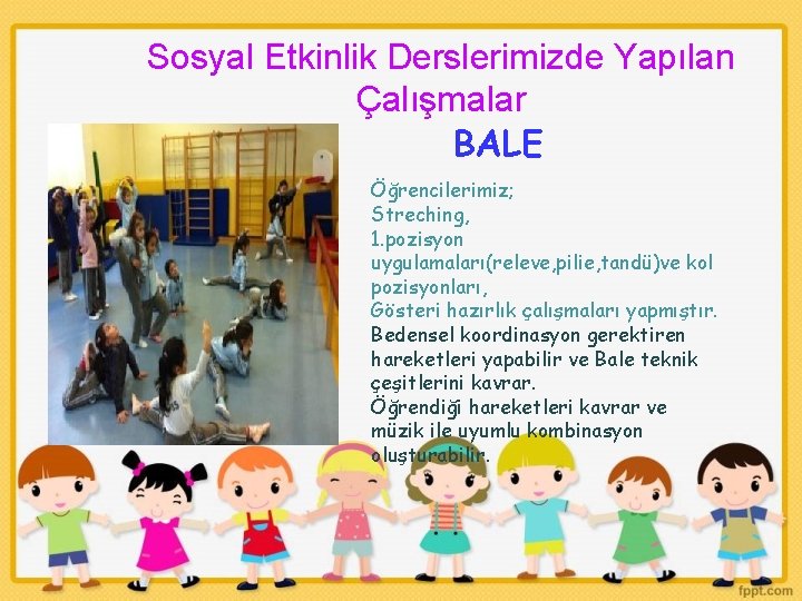 Sosyal Etkinlik Derslerimizde Yapılan Çalışmalar BALE Öğrencilerimiz; Streching, 1. pozisyon uygulamaları(releve, pilie, tandü)ve kol