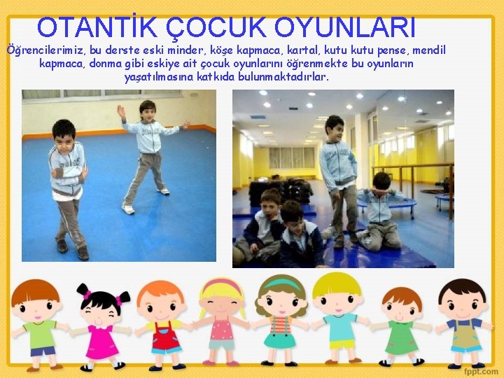 OTANTİK ÇOCUK OYUNLARI Öğrencilerimiz, bu derste eski minder, köşe kapmaca, kartal, kutu pense, mendil