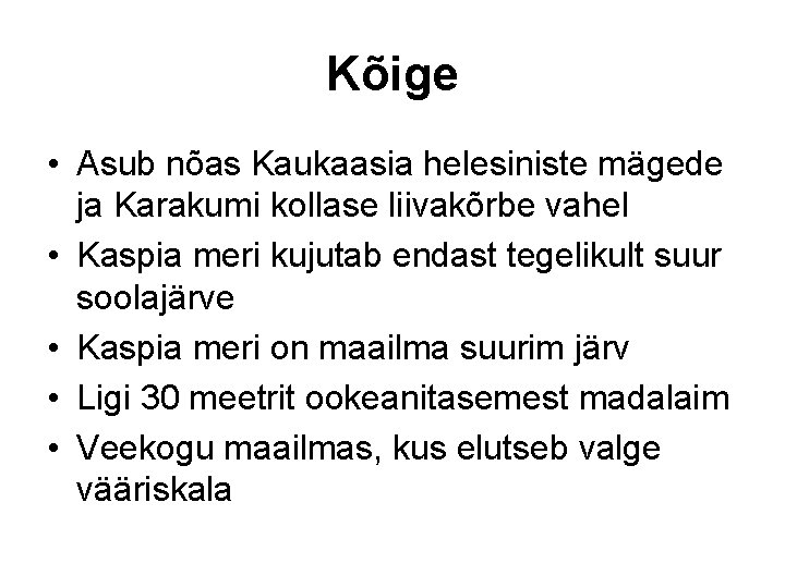 Kõige • Asub nõas Kaukaasia helesiniste mägede ja Karakumi kollase liivakõrbe vahel • Kaspia