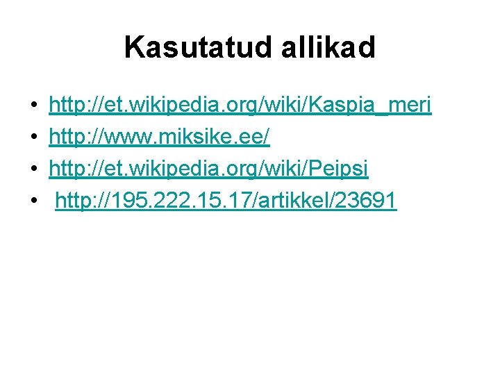 Kasutatud allikad • • http: //et. wikipedia. org/wiki/Kaspia_meri http: //www. miksike. ee/ http: //et.