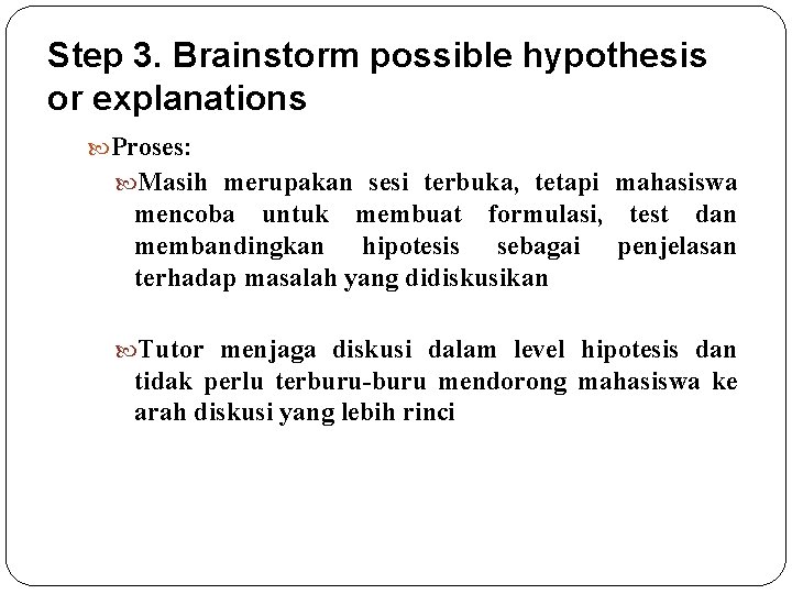 Step 3. Brainstorm possible hypothesis or explanations Proses: Masih merupakan sesi terbuka, tetapi mahasiswa