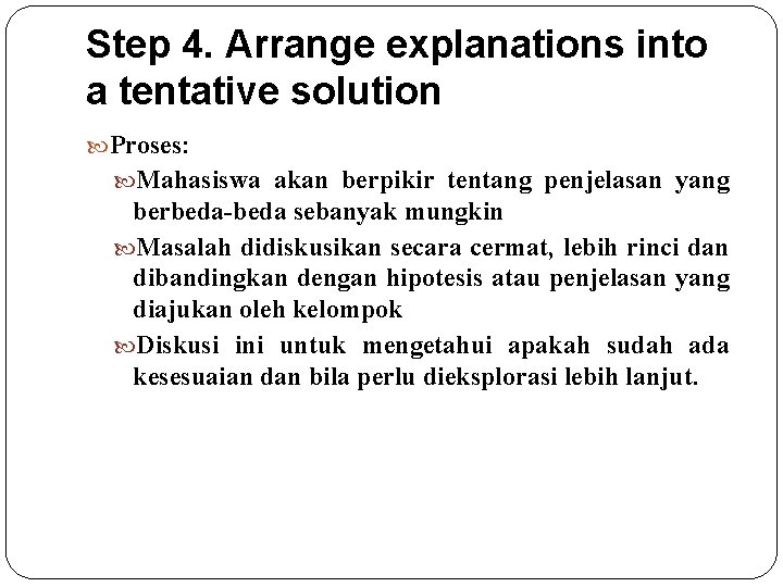 Step 4. Arrange explanations into a tentative solution Proses: Mahasiswa akan berpikir tentang penjelasan