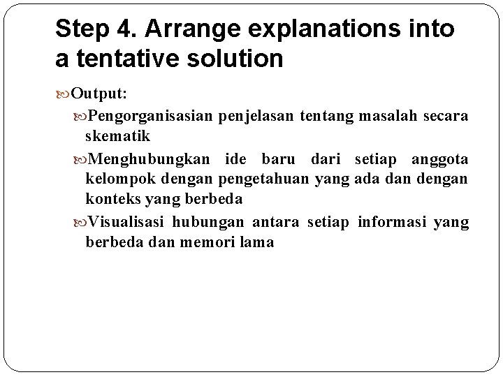 Step 4. Arrange explanations into a tentative solution Output: Pengorganisasian penjelasan tentang masalah secara