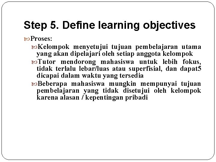 Step 5. Define learning objectives Proses: Kelompok menyetujui tujuan pembelajaran utama yang akan dipelajari