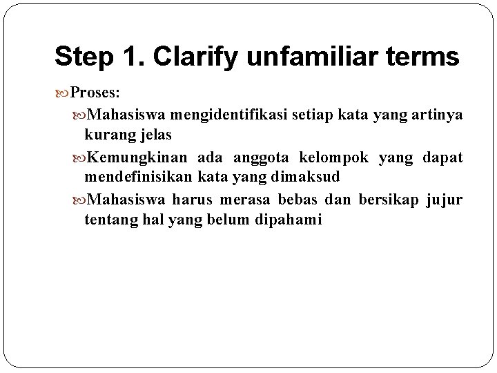 Step 1. Clarify unfamiliar terms Proses: Mahasiswa mengidentifikasi setiap kata yang artinya kurang jelas