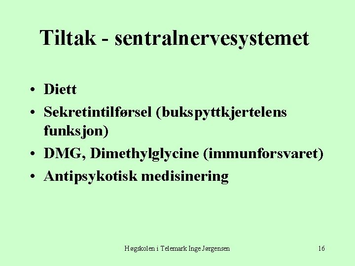 Tiltak - sentralnervesystemet • Diett • Sekretintilførsel (bukspyttkjertelens funksjon) • DMG, Dimethylglycine (immunforsvaret) •