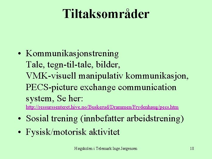 Tiltaksområder • Kommunikasjonstrening Tale, tegn-til-tale, bilder, VMK-visuell manipulativ kommunikasjon, PECS-picture exchange communication system, Se