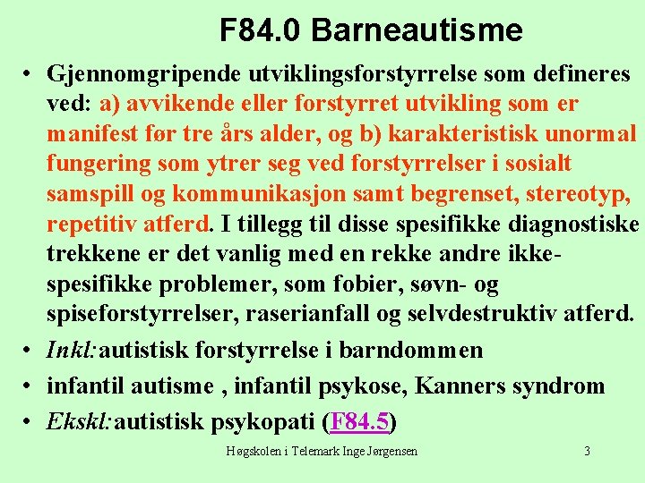 F 84. 0 Barneautisme • Gjennomgripende utviklingsforstyrrelse som defineres ved: a) avvikende eller forstyrret