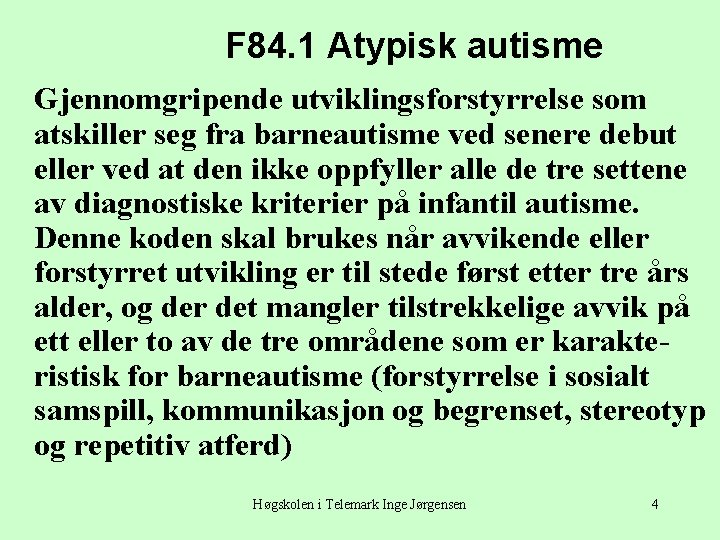 F 84. 1 Atypisk autisme Gjennomgripende utviklingsforstyrrelse som atskiller seg fra barneautisme ved senere