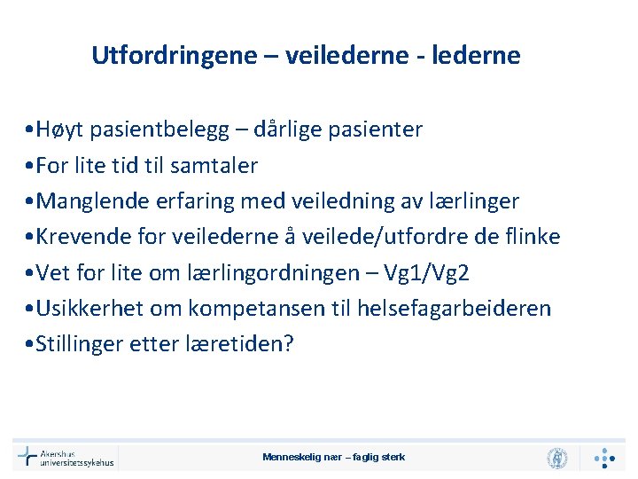 Utfordringene – veilederne - lederne • Høyt pasientbelegg – dårlige pasienter • For lite