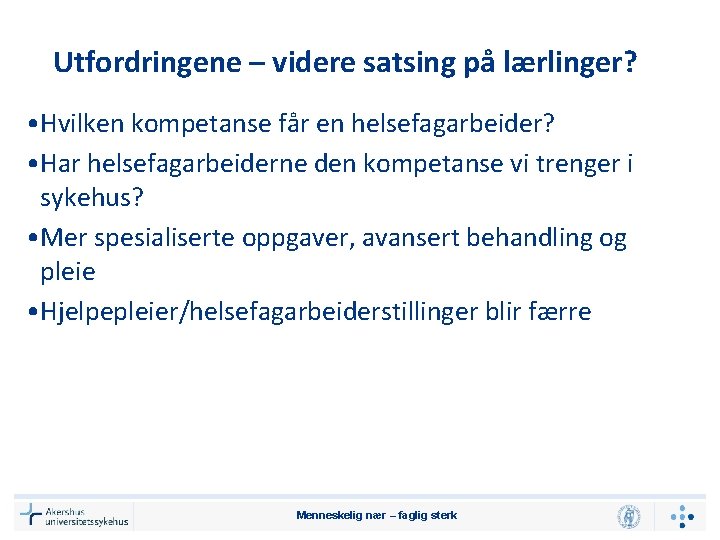 Utfordringene – videre satsing på lærlinger? • Hvilken kompetanse får en helsefagarbeider? • Har