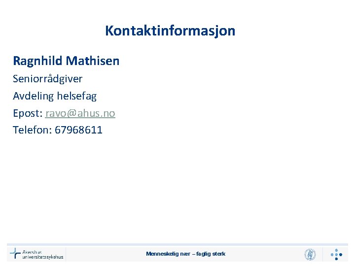 Kontaktinformasjon Ragnhild Mathisen Seniorrådgiver Avdeling helsefag Epost: ravo@ahus. no Telefon: 67968611 Menneskelig nær –