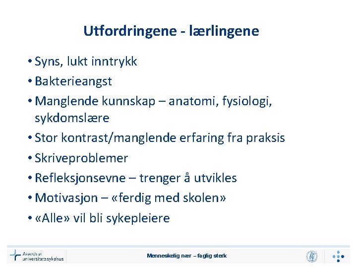 Utfordringene - lærlingene • Syns, lukt inntrykk • Bakterieangst • Manglende kunnskap – anatomi,