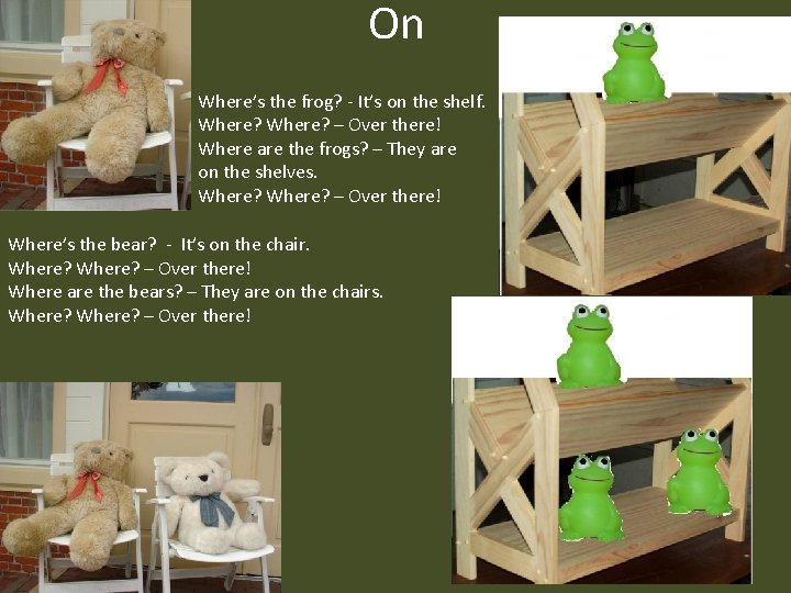 On Where’s the frog? - It’s on the shelf. Where? – Over there! Where