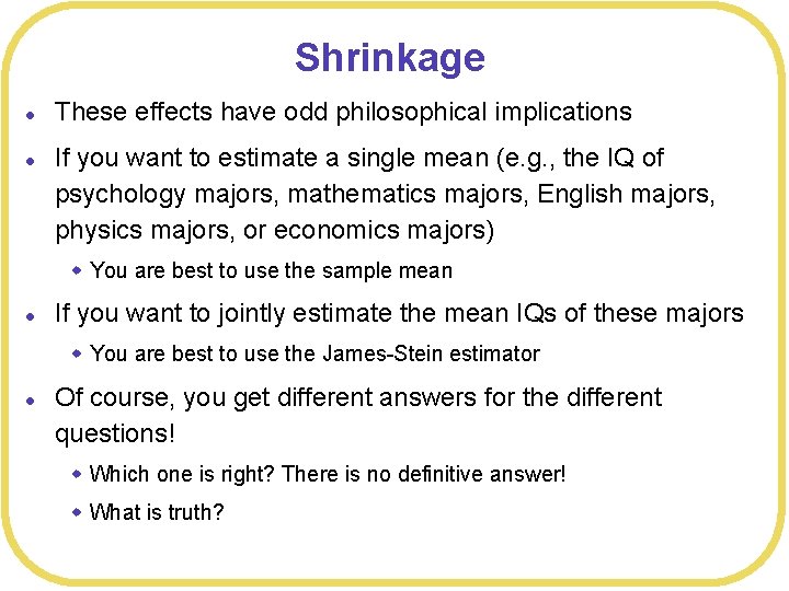 Shrinkage l l These effects have odd philosophical implications If you want to estimate