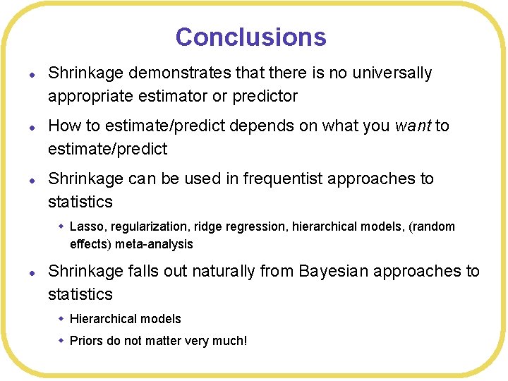 Conclusions l l l Shrinkage demonstrates that there is no universally appropriate estimator or