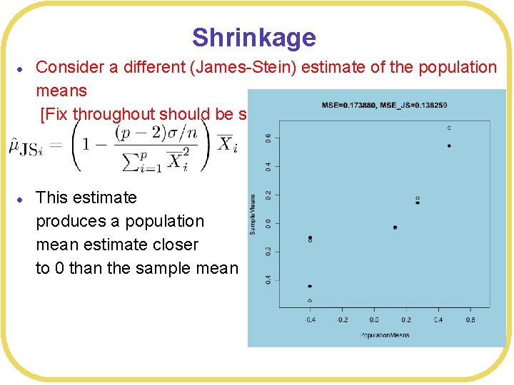 Shrinkage l l Consider a different (James-Stein) estimate of the population means [Fix throughout