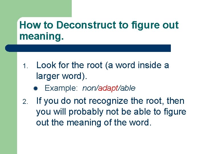 How to Deconstruct to figure out meaning. 1. Look for the root (a word