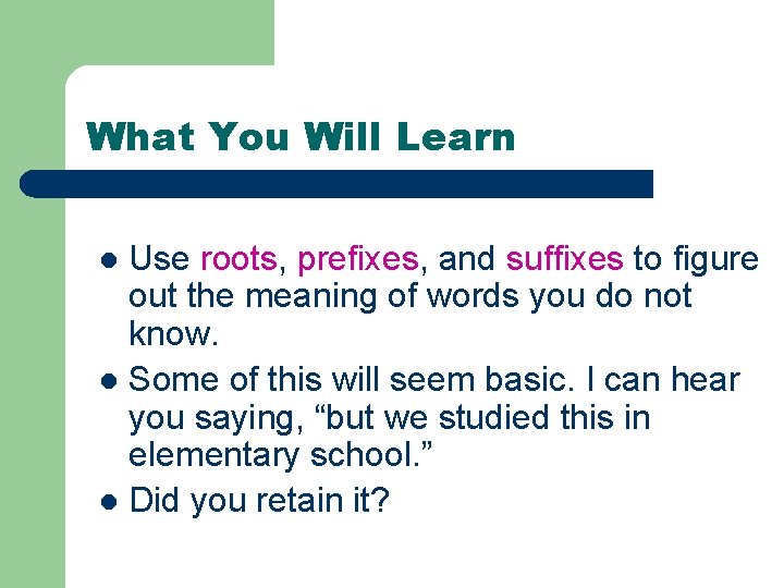 What You Will Learn Use roots, prefixes, and suffixes to figure out the meaning