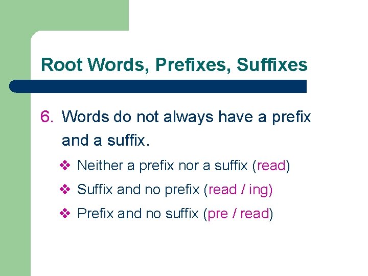 Root Words, Prefixes, Suffixes 6. Words do not always have a prefix and a