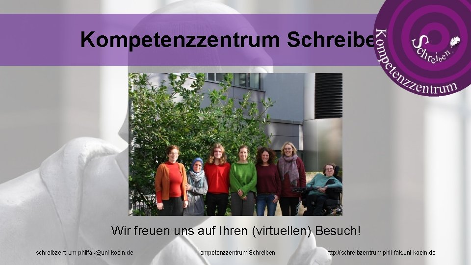 Kompetenzzentrum Schreiben Wir freuen uns auf Ihren (virtuellen) Besuch! schreibzentrum-philfak@uni-koeln. de Kompetenzzentrum Schreiben http: