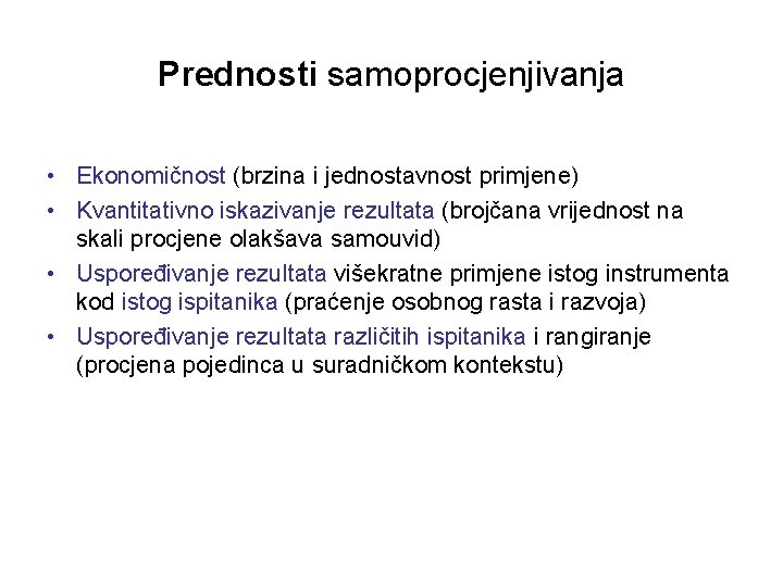 Prednosti samoprocjenjivanja • Ekonomičnost (brzina i jednostavnost primjene) • Kvantitativno iskazivanje rezultata (brojčana vrijednost